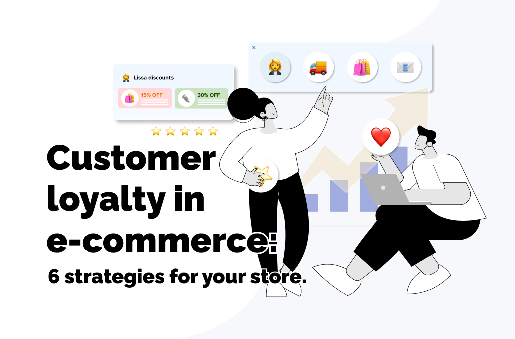 Fidelización de clientes en el comercio electrónico: 6 estrategias para tu tienda.
